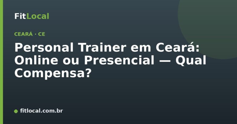 Personal Trainer em Ceará: Online ou Presencial — Qual Compensa?