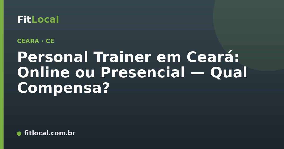Personal Trainer em Ceará: Online ou Presencial — Qual Compensa?