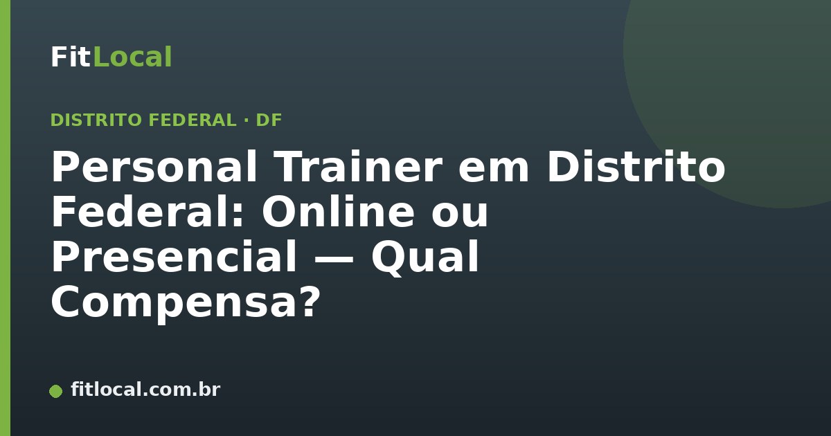 Personal Trainer em Distrito Federal: Online ou Presencial — Qual Compensa?