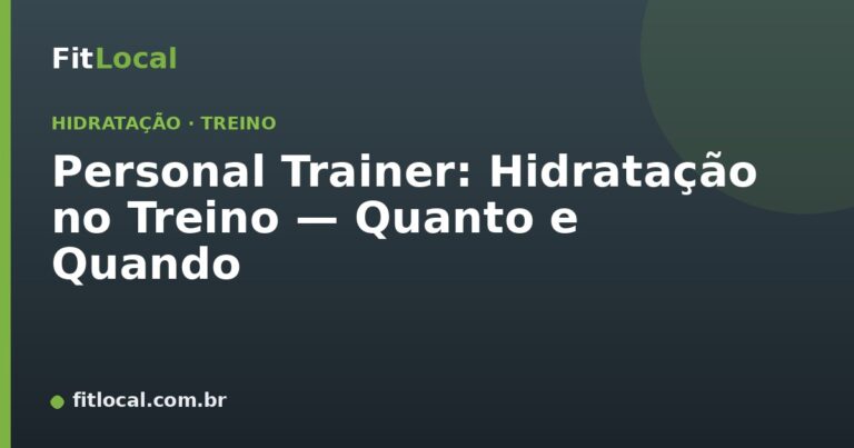 Personal Trainer: Hidratação no Treino — Quanto e Quando