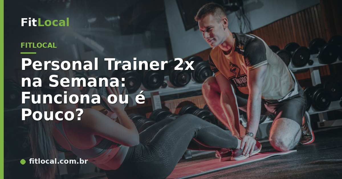 Personal Trainer 2x na Semana: Funciona ou é Pouco?