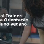 Personal Trainer: Treino e Orientação Para Aluno Vegano