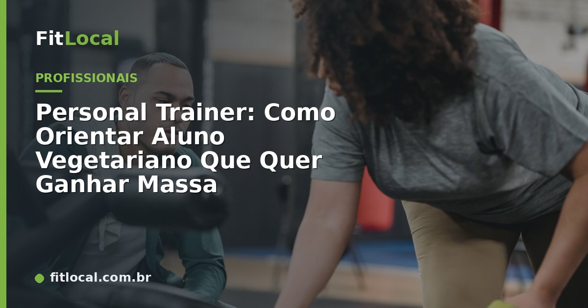 Personal Trainer: Como Orientar Aluno Vegetariano Que Quer Ganhar Massa
