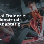 Personal Trainer e Ciclo Menstrual: Como Adaptar o Treino