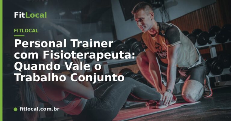 Personal Trainer com Fisioterapeuta: Quando Vale o Trabalho Conjunto