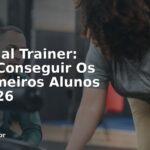 Personal Trainer: Como Conseguir Os 10 Primeiros Alunos em 2026