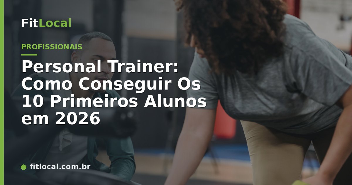 Personal Trainer: Como Conseguir Os 10 Primeiros Alunos em 2026