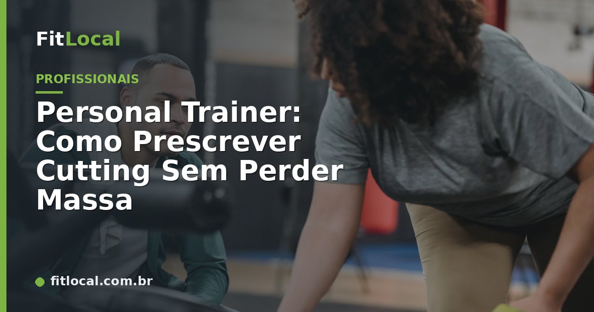 Personal Trainer: Como Prescrever Cutting Sem Perder Massa