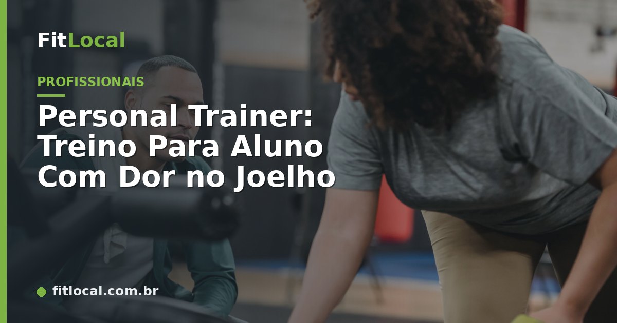 Personal Trainer: Treino Para Aluno Com Dor no Joelho