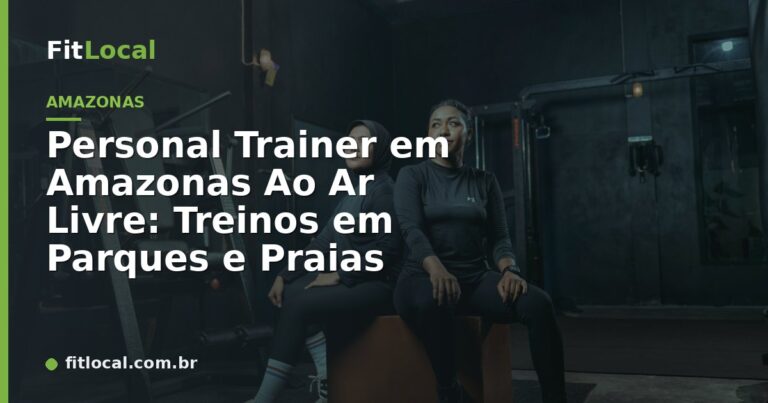 Personal Trainer em Amazonas Ao Ar Livre: Treinos em Parques e Praias