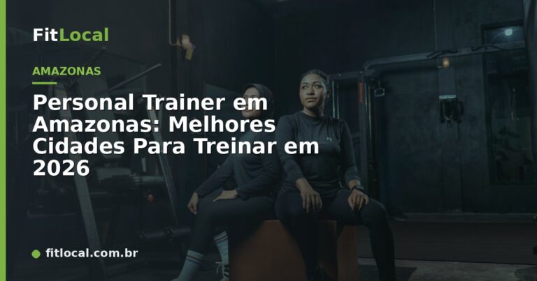 Personal Trainer em Amazonas: Melhores Cidades Para Treinar em 2026