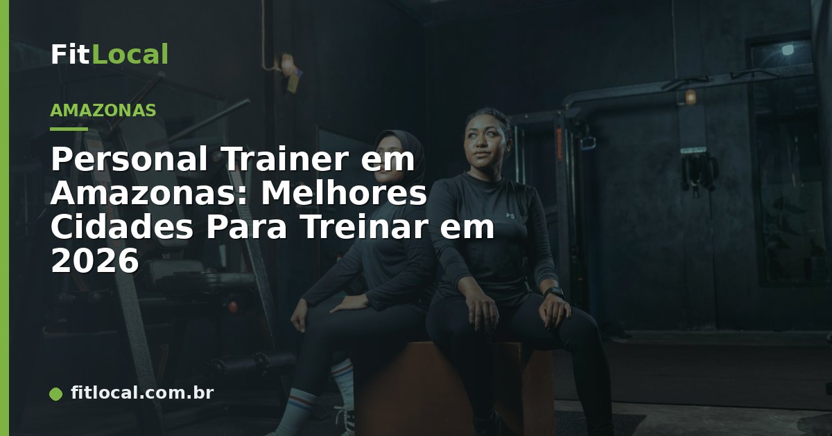 Personal Trainer em Amazonas: Melhores Cidades Para Treinar em 2026