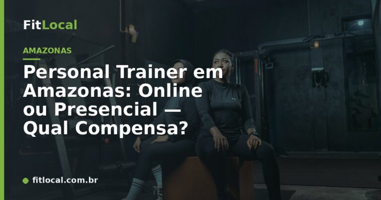 Personal Trainer em Amazonas: Online ou Presencial — Qual Compensa?
