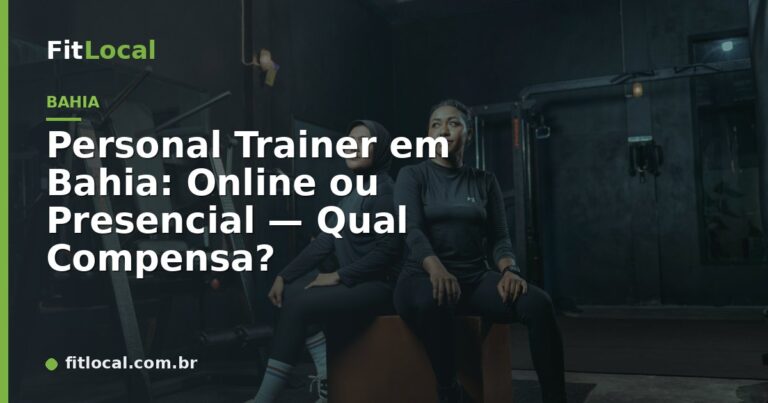 Personal Trainer em Bahia: Online ou Presencial — Qual Compensa?
