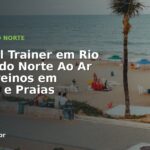 Personal Trainer em Rio Grande do Norte Ao Ar Livre: Treinos em Parques e Praias