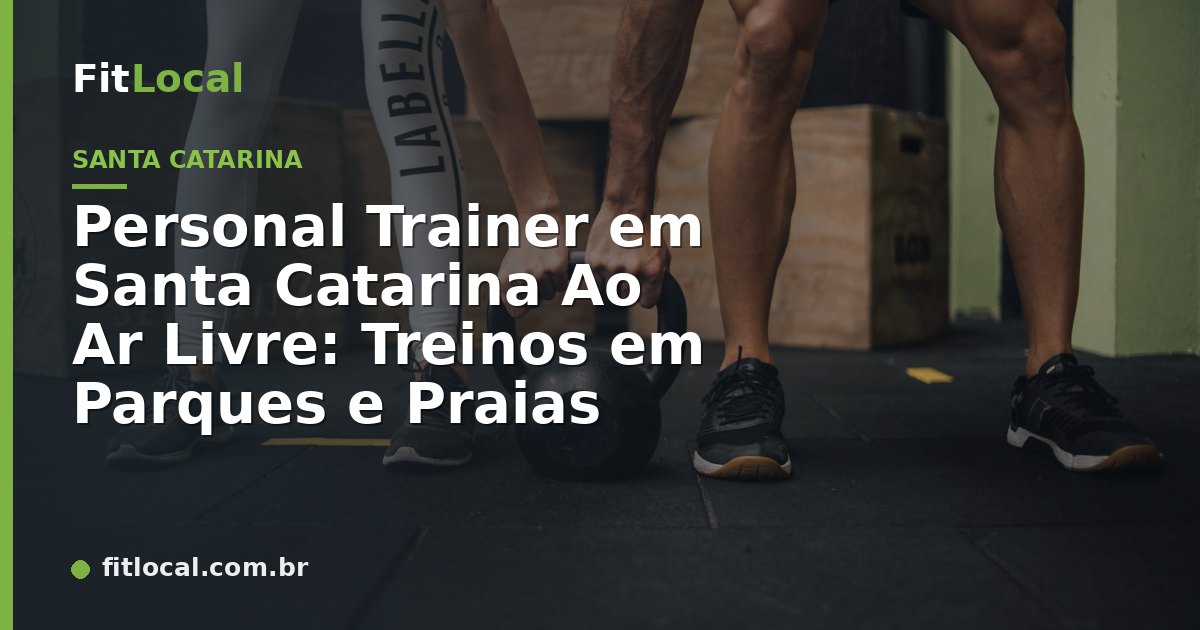 Personal Trainer em Santa Catarina Ao Ar Livre: Treinos em Parques e Praias