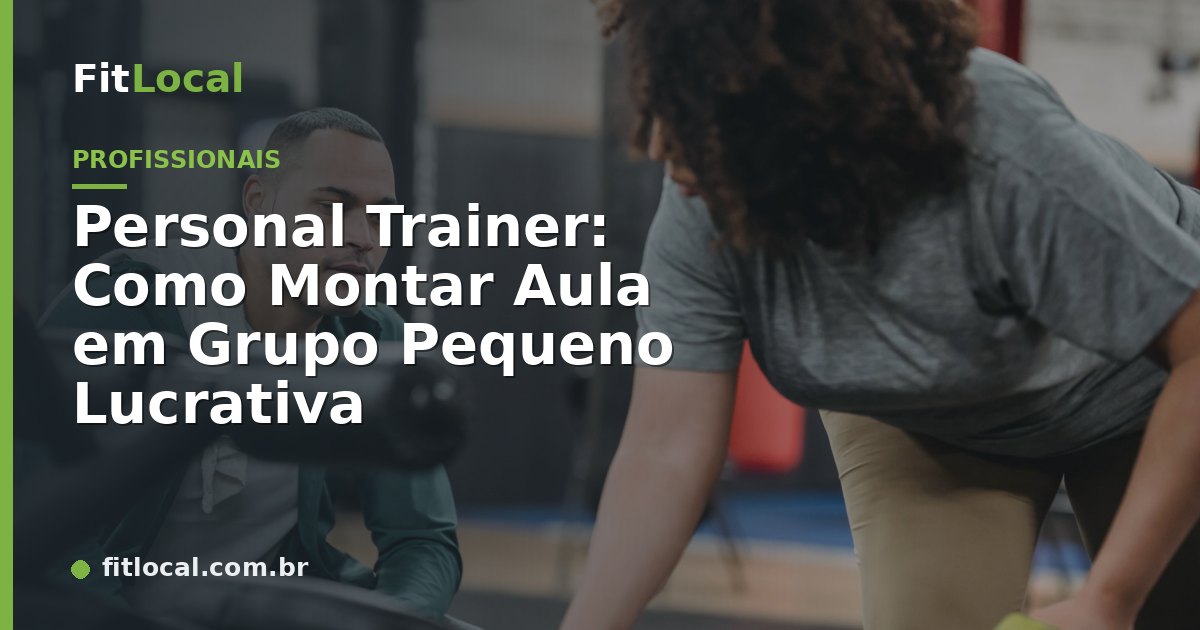 Personal Trainer: Como Montar Aula em Grupo Pequeno Lucrativa