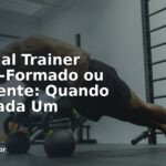 Personal Trainer Recém-Formado ou Experiente: Quando Vale Cada Um