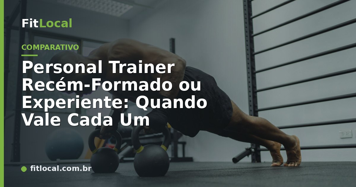 Personal Trainer Recém-Formado ou Experiente: Quando Vale Cada Um
