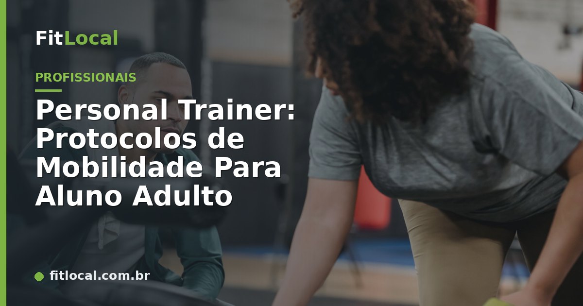 Personal Trainer: Protocolos de Mobilidade Para Aluno Adulto
