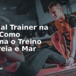 Personal Trainer na Praia: Como Funciona o Treino com Areia e Mar