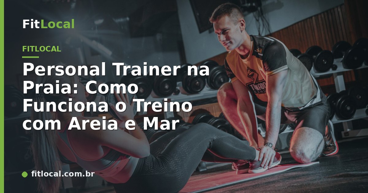 Personal Trainer na Praia: Como Funciona o Treino com Areia e Mar