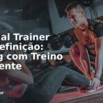 Personal Trainer Para Definição: Cutting com Treino Inteligente