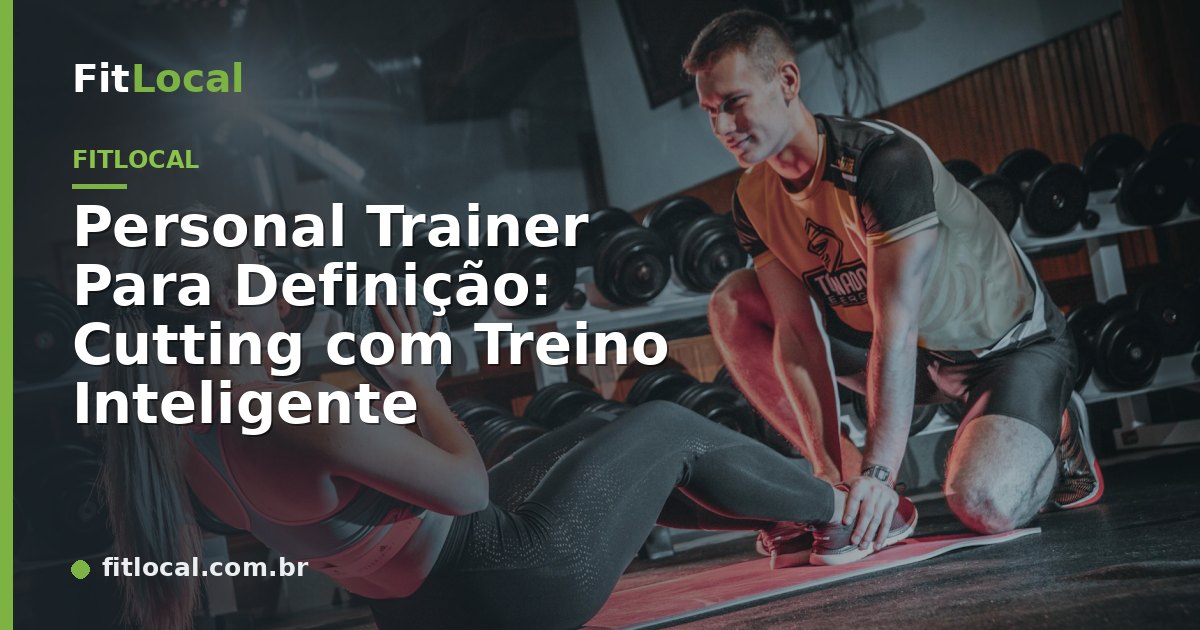 Personal Trainer Para Definição: Cutting com Treino Inteligente