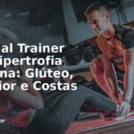 Personal Trainer Para Hipertrofia Feminina: Glúteo, Posterior e Costas