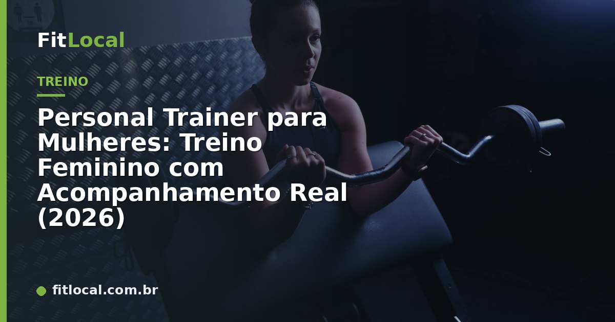Personal Trainer para Mulheres: Treino Feminino com Acompanhamento Real (2026)