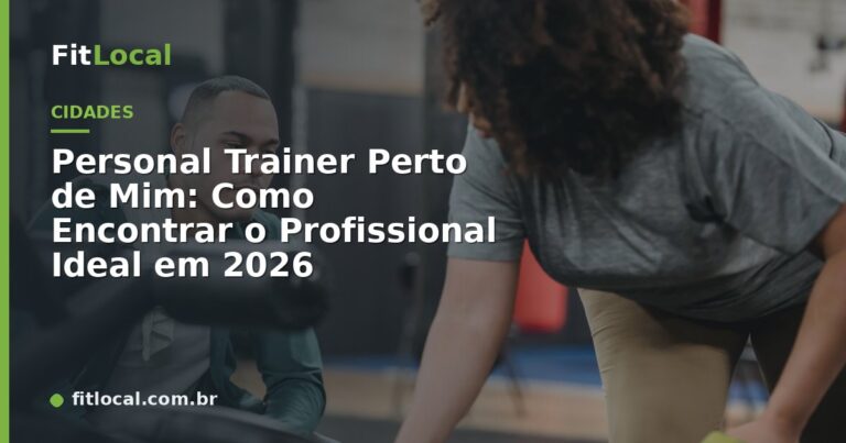 Personal Trainer Perto de Mim: Como Encontrar o Profissional Ideal em 2026
