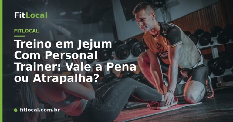 Treino em Jejum Com Personal Trainer: Vale a Pena ou Atrapalha?