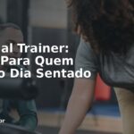 Personal Trainer: Treino Para Quem Passa o Dia Sentado
