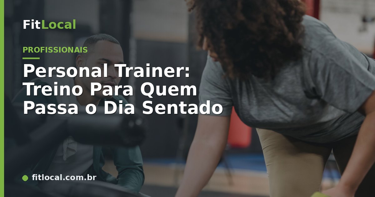 Personal Trainer: Treino Para Quem Passa o Dia Sentado