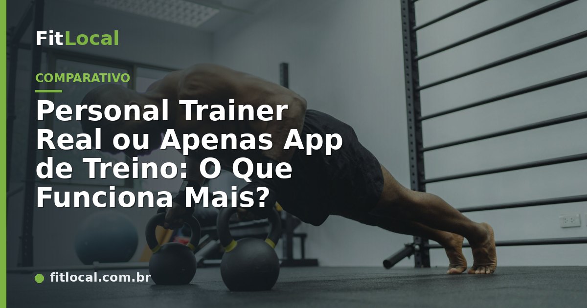Personal Trainer Real ou Apenas App de Treino: O Que Funciona Mais?